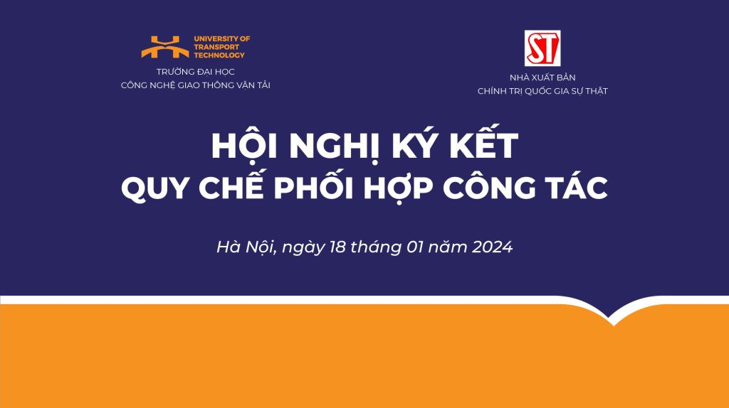 Hội Nghị Ký kết Quy Chế Phối Hợp Giữa Nhà Xuất Bản Chính Trị Quốc Gia Sự Thật Và Trường Đại Học Công Nghệ GTVT