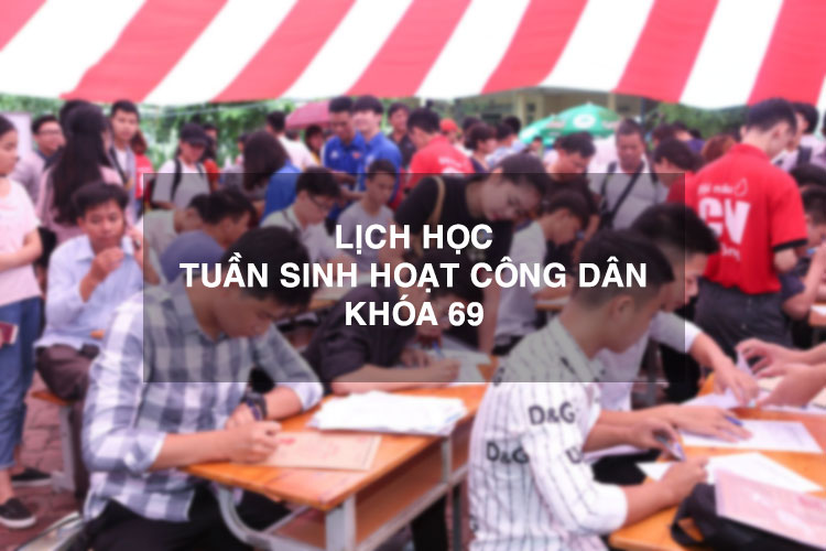 Thời gian biểu tuần sinh hoạt công dân - sinh viên khóa 69 cơ sở Hà Nội