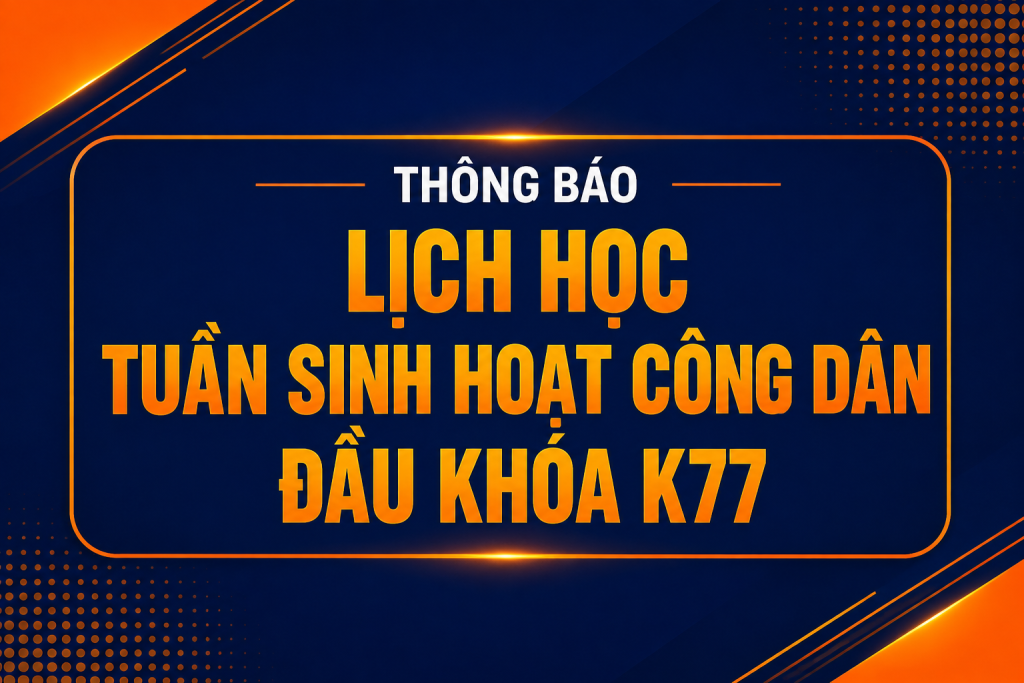 THÔNG BÁO LỊCH HỌC TUẦN SINH HOẠT CÔNG DÂN ĐẦU KHÓA K77